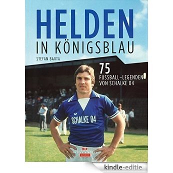 Helden in Königsblau: 75 Fußball-Legenden von Schalke 04 [Kindle-editie]
