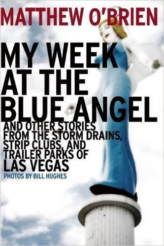 My Week at the Blue Angel: And Other Stories from the Storm Drains, Strip Clubs, and Trailer Parks of Las Vegas
