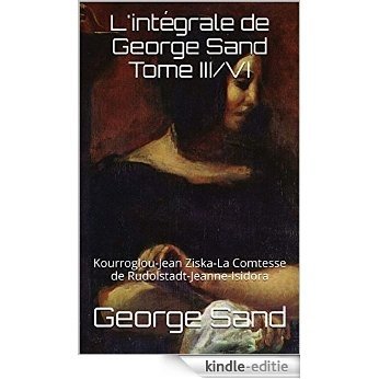 L'intégrale de George Sand  Tome III/VI: Kourroglou-Jean Ziska-La Comtesse de Rudolstadt-Jeanne-Isidora (French Edition) [Kindle-editie]