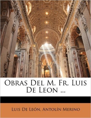 Obras del M. Fr. Luis de Leon ...