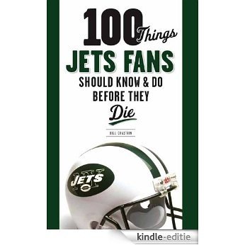 100 Things Jets Fans Should Know & Do Before They Die (100 Things...Fans Should Know) [Kindle-editie]