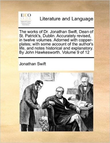 The Works of Dr. Jonathan Swift, Dean of St. Patrick's, Dublin. Accurately Revised, in Twelve Volumes. Adorned with Copper-Plates; With Some Account ... by John Hawkesworth. Volume 9 of 12