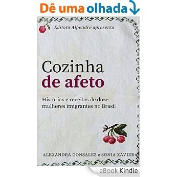 Cozinha de afeto: Histórias e receitas de doze mulheres imigrantes no Brasil [eBook Kindle]