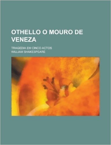 Othello O Mouro de Veneza; Tragedia Em Cinco Actos
