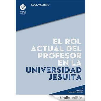 El rol actual del profesor en la universidad jesuita: 1 (Colección Pensamiento Jesuítico) [Kindle-editie]