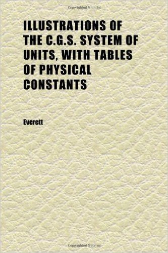 The C.G.S. System of Units, with Tables of Physical Constants