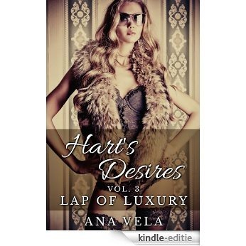 Hart's Desires: Volume Three - Lap of Luxury (Erotic Romance) (English Edition) [Kindle-editie]