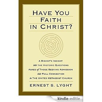 Have You Faith in Christ?: A Bishop's Insight into the Historic Questions Asked of Those Seeking Admission into Full Connection in The United Methodist Church. [Kindle-editie]