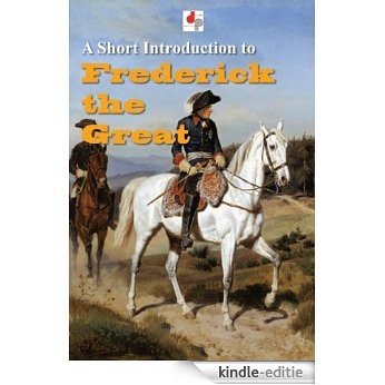 A Short Introduction to Frederick the Great (Illustrated) (English Edition) [Kindle-editie]