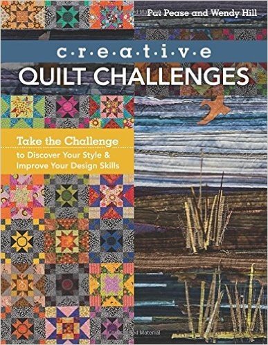 Creative Quilt Challenges: Take the Challenge to Discover Your Style & Improve Your Design Skills