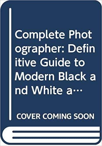 Complete Photographer: Definitive Guide to Modern Black and White and Colour Photography