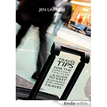 Travel Tips for the Impatient Traveler: a Guide to Easy Business and Leisure Travel (English Edition) [Kindle-editie]