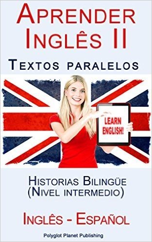 Aprender Inglês II: Textos paralelos - Historias Bilingüe (Nivel intermedio) - Inglês - Español (Aprender Inglês con Textos paralelos nº 2) (Spanish Edition)