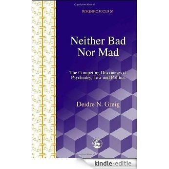 Neither Bad Nor Mad: The Competing Discourses of Psychiatry, Law and Politics (Forensic Focus) [Kindle-editie]