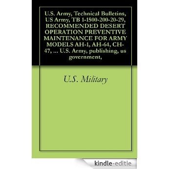 U.S. Army, Technical Bulletins, US Army, TB 1-1500-200-20-29, RECOMMENDED DESERT OPERATION PREVENTIVE MAINTENANCE FOR ARMY MODELS AH-1, AH-64, CH-47, OH-58, ... publishing, us government, (English Edition) [Kindle-editie]