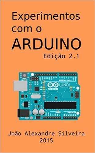 Experimentos com o ARDUINO: Monte seus próprios projetos com o Arduino utilizando as linguagens C e Processing