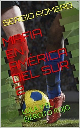 MAFIA EN AMÉRICA DEL SUR 2: LULA Y EL EJÉRCITO ROJO (A MÁFIA NA AMÉRICA DO SUL) (Spanish Edition)