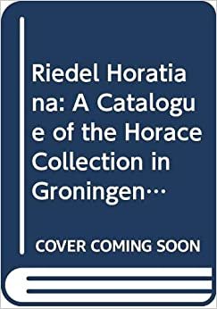 Riedel Horationa: A catalogue of the Horace collection in the Groningen University library (Bibliotheca bibliographica Neerlandica)