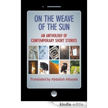 On the Weave of the Sun: An Anthology of Contemporary Short Stories by Talented Arab Writers (English Edition) [Kindle-editie]
