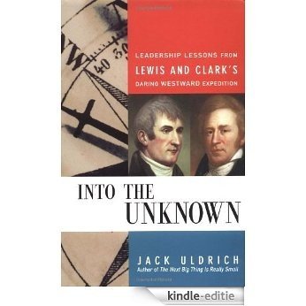 Into the Unknown: Leadership Lessons from Lewis & Clark's Daring Westward Expedition: Leadership Lessons from Lewis and Clarks Daring Westward Expedition [Kindle-editie]