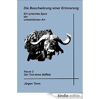 Der Tod eines Büffels (Die Beschwörung einer Erinnerung - ein lyrisches Epos der unheimlichen Art 3) (German Edition) [Kindle-editie]