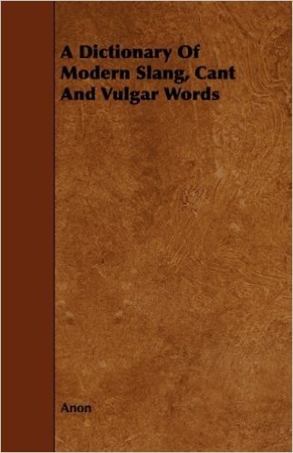 A Dictionary of Modern Slang, Cant and Vulgar Words