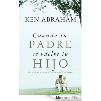 Cuando tu padre se vuelve tu hijo: Un viaje de fe durante la demencia de mi madre (Spanish Edition) [Kindle-editie]