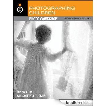 Photographing Children Photo Workshop: Develop Your Digital Photography Talent [Kindle-editie]