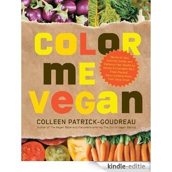 Color Me Vegan: Maximize Your Nutrient Intake and Optimize Your Health by Eating Antioxidant-Rich, Fiber-Packed, Col [Kindle-editie]