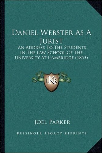 Daniel Webster as a Jurist: An Address to the Students in the Law School of the Universian Address to the Students in the Law School of the University at Cambridge (1853) Ty at Cambridge (1853)