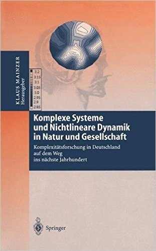 Komplexe Systeme Und Nichtlineare Dynamik in Natur Und Gesellschaft: Komplexitatsforschung in Deutschland Auf Dem Weg Ins Nachste Jahrhundert