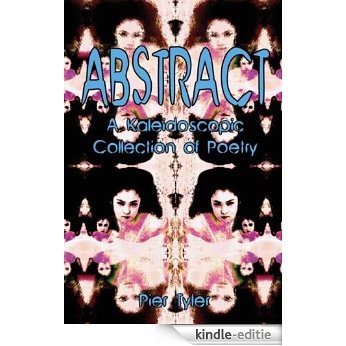 ABSTRACT: A Kaleidoscopic Collection of Poetry (English Edition) [Kindle-editie]