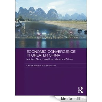 Economic Convergence in Greater China: Mainland China, Hong Kong, Macau and Taiwan (Routledge Studies on the Chinese Economy) [Kindle-editie]