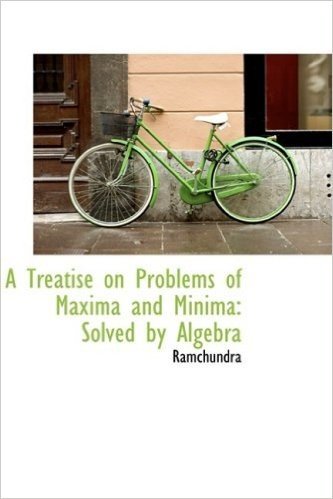 A Treatise on Problems of Maxima and Minima: Solved by Algebra