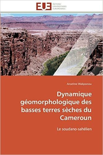 Dynamique Geomorphologique Des Basses Terres Seches Du Cameroun