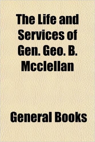 The Life and Services of Gen. Geo. B. McClellan