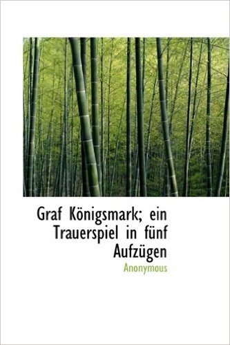 Graf K Nigsmark; Ein Trauerspiel in F Nf Aufz Gen