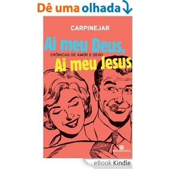 Ai meu Deus, ai meu Jesus: Crônicas de amor e sexo [eBook Kindle]