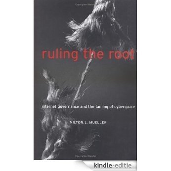 Ruling the Root: Internet Governance and the Taming of Cyberspace (English Edition) [Kindle-editie]