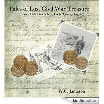 Tales of Lost Civil War Treasure - Lost Gold Coin Cache in Cobb County, Georgia (English Edition) [Kindle-editie]