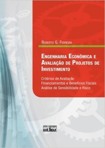 Engenharia Econômica e Avaliação de Projetos de Investimento. Critérios de Avaliação, Financiamentos e Benefícios Fiscais