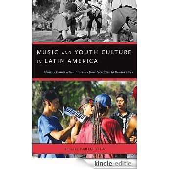 Music and Youth Culture in Latin America: Identity Construction Processes from New York to Buenos Aires (Currents in Latin American and Iberian Music) [Kindle-editie]