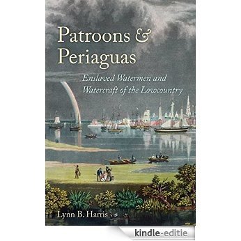 Patroons and Periaguas: Enslaved Watermen and Watercraft of the Lowcountry (Studies in Maritime History) [Kindle-editie]