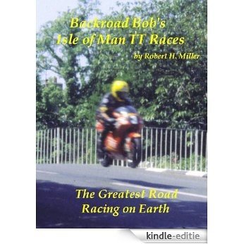 Motorcycle Road Trips (Vol. 18) Isle of Man TT Races - The Greatest Road Racing On Earth (Backroad Bob's Motorcycle Road Trips) (English Edition) [Kindle-editie]