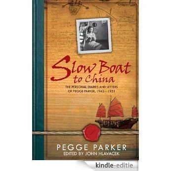 Slow Boat to China: The Personal Diaries and Letters of Pegge Parker, 1942-1951 (English Edition) [Kindle-editie]