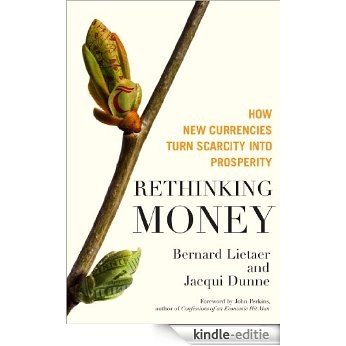 Rethinking Money: How New Currencies Turn Scarcity into Prosperity [Kindle-editie]
