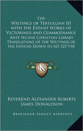 The Writings of Tertullian III with the Extant Works of Victorinus and Commodianus: Ante Nicene Christian Library Translations of the Writings of the Fathers Down to Ad 325 V18 baixar