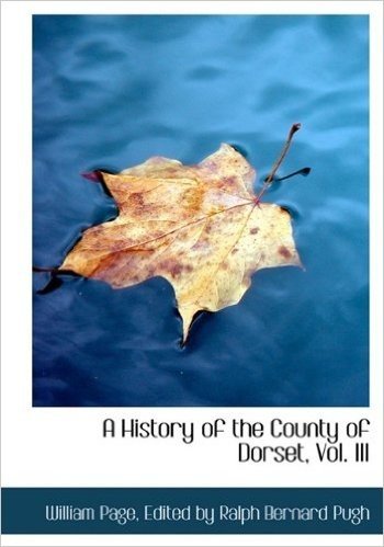 A History of the County of Dorset, Vol. III