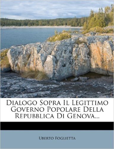 Dialogo Sopra Il Legittimo Governo Popolare Della Repubblica Di Genova...