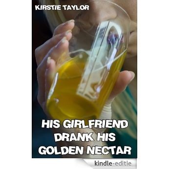 His Girlfriend Drank His Golden Nectar (English Edition) [Kindle-editie]